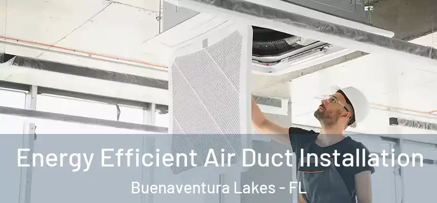 Energy Efficient Air Duct Installation Buenaventura Lakes - FL